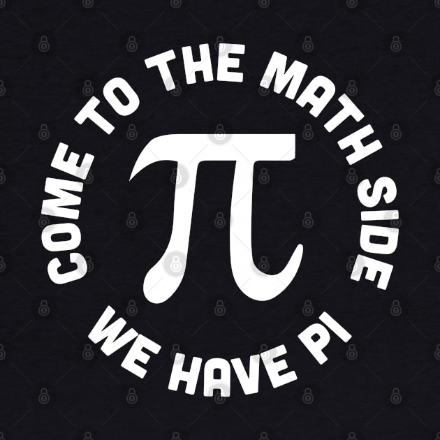 Come To The Math Side We Have Pi - Funny Joke Statement Humor Slogan by sillyslogans